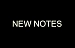 NEW NOTES